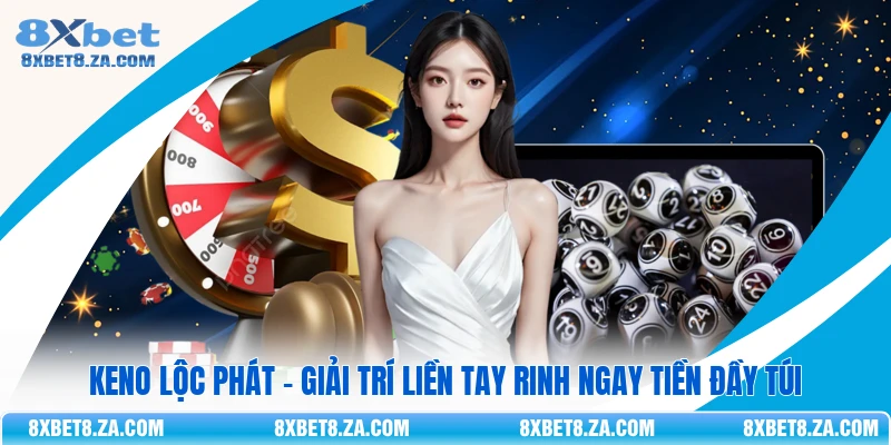 Keno Lộc Phát - Giải Trí Liền Tay Rinh Ngay Tiền Đầy Túi