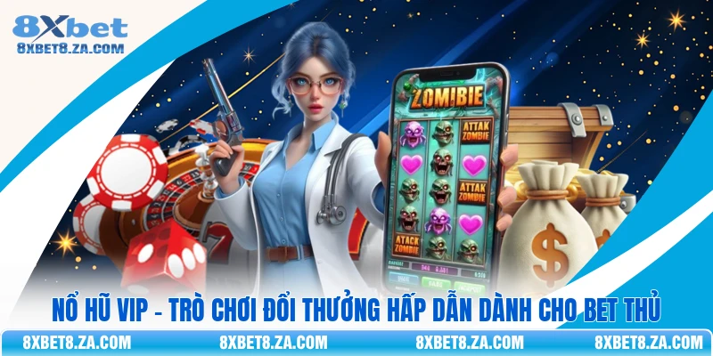 Nổ Hũ VIP - Trò Chơi Đổi Thưởng Hấp Dẫn Dành Cho Bet Thủ